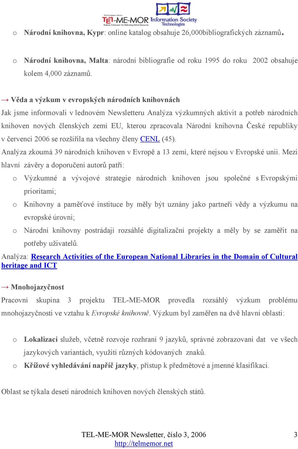 knihovna České republiky v červenci 2006 se rozšířila na všechny členy CENL (45). Analýza zkoumá 39 národních knihoven v Evropě a 13 zemí, které nejsou v Evropské unii.