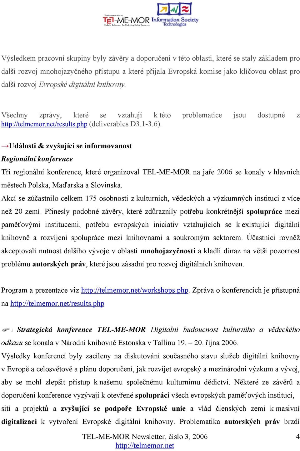 Události & zvyšující se informovanost Regionální konference Tři regionální konference, které organizoval TEL-ME-MOR na jaře 2006 se konaly v hlavních městech Polska, Maďarska a Slovinska.