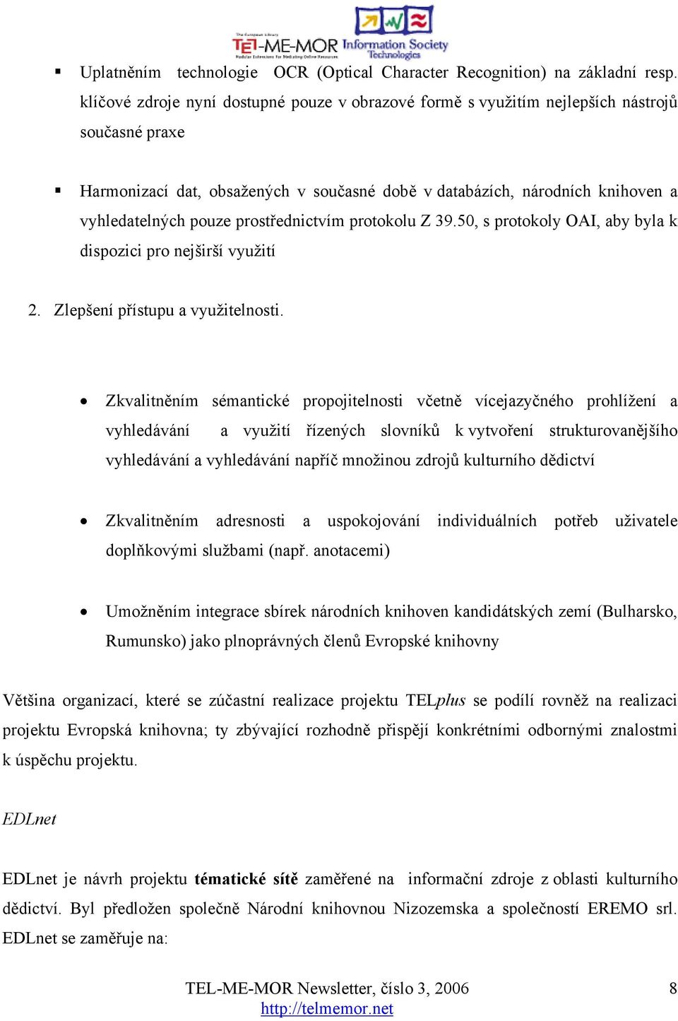 prostřednictvím protokolu Z 39.50, s protokoly OAI, aby byla k dispozici pro nejširší využití 2. Zlepšení přístupu a využitelnosti.