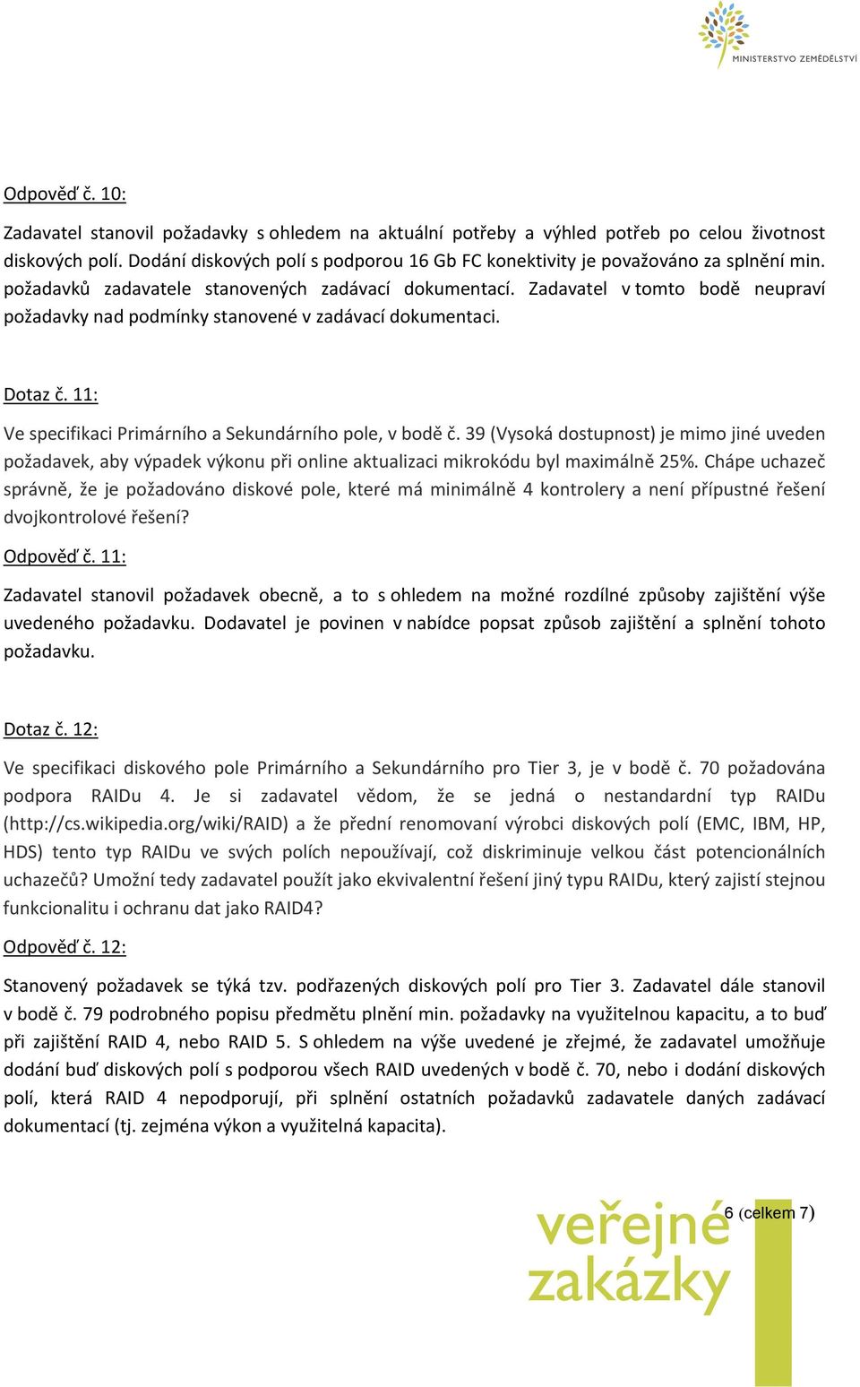 Zadavatel v tomto bodě neupraví požadavky nad podmínky stanovené v zadávací dokumentaci. Dotaz č. 11: Ve specifikaci rimárního a Sekundárního pole, v bodě č.