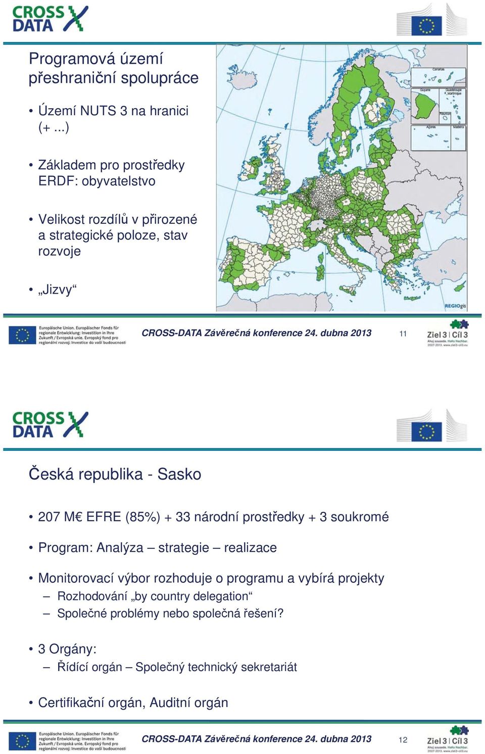 dubna 2013 11 eská republika - Sasko 207 M EFRE (85%) + 33 národní prost edky + 3 soukromé Program: Analýza strategie realizace Monitorovací výbor