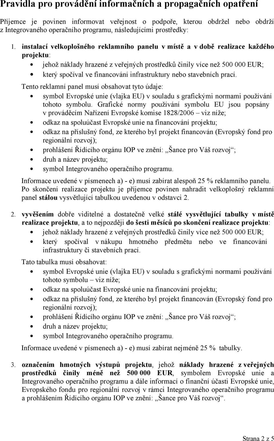 instalací velkoplošného reklamního panelu v místě a v době realizace každého projektu: jehož náklady hrazené z veřejných prostředků činily více než 500 000 EUR; který spočíval ve financování