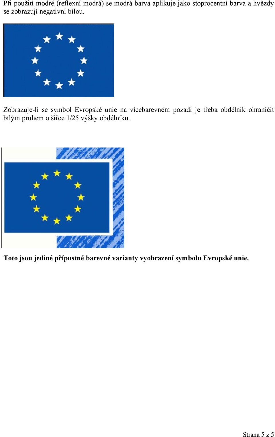 Zobrazuje-li se symbol Evropské unie na vícebarevném pozadí je třeba obdélník