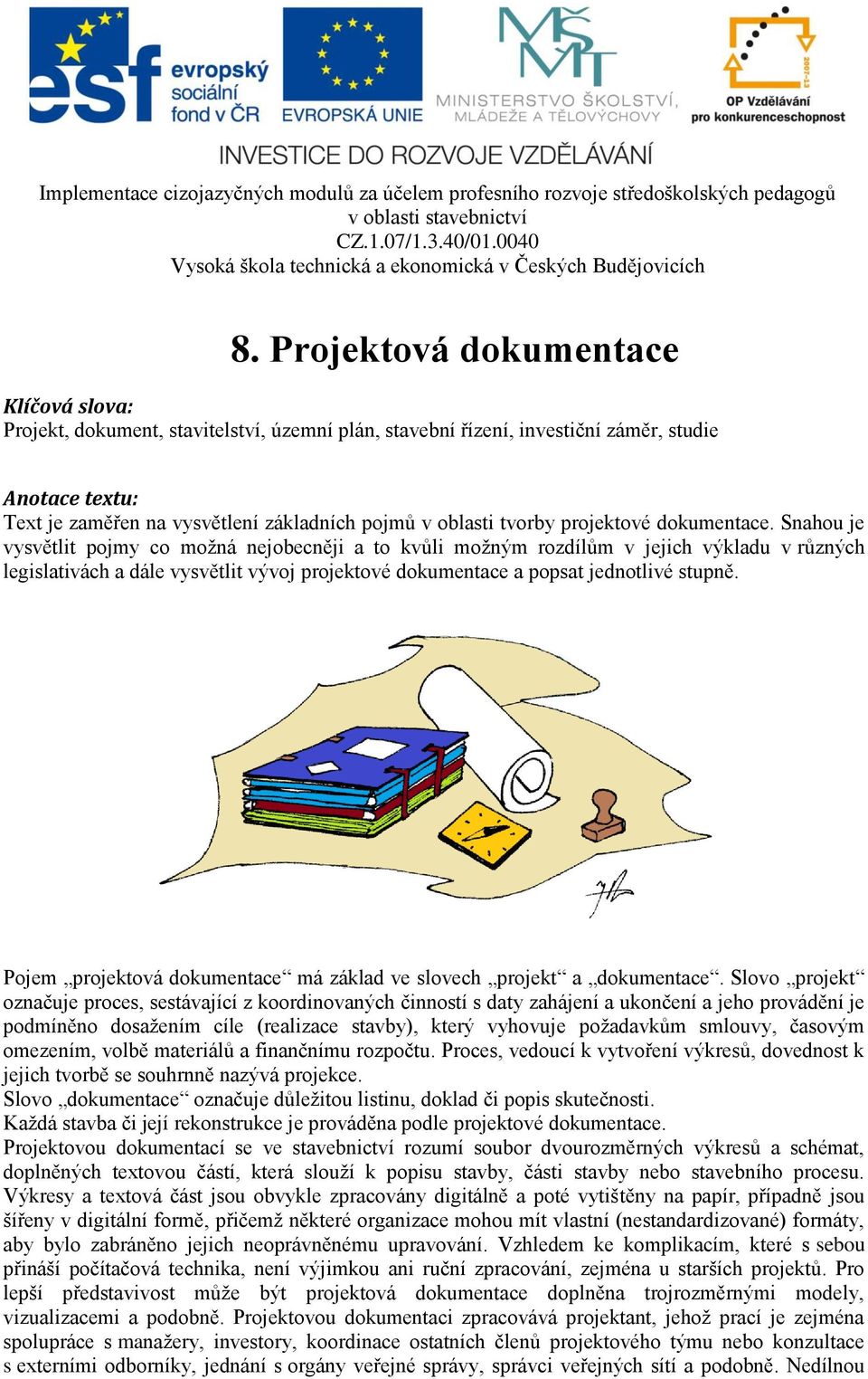 Snahou je vysvětlit pojmy co možná nejobecněji a to kvůli možným rozdílům v jejich výkladu v různých legislativách a dále vysvětlit vývoj projektové dokumentace a popsat jednotlivé stupně.