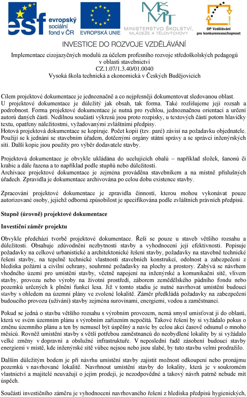 Nedílnou součástí výkresů jsou proto rozpisky, u textových částí potom hlavičky textu, opatřeny náležitostmi, vyžadovanými zvláštními předpisy. Hotová projektová dokumentace se kopíruje.