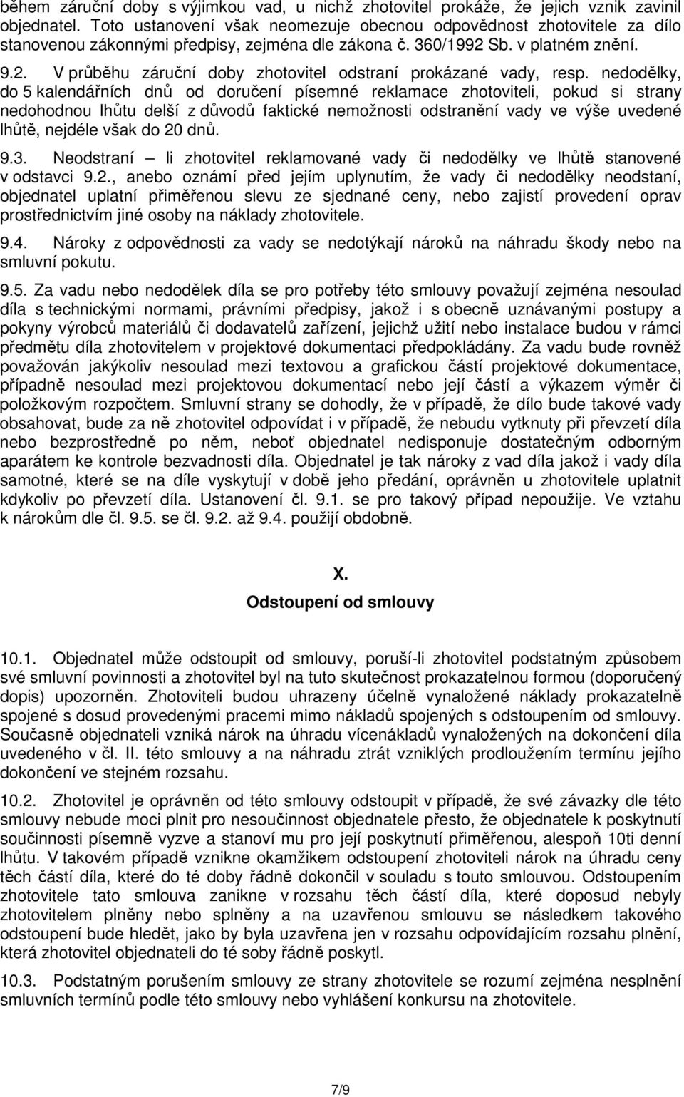nedodělky, do 5 kalendářních dnů od doručení písemné reklamace zhotoviteli, pokud si strany nedohodnou lhůtu delší z důvodů faktické nemožnosti odstranění vady ve výše uvedené lhůtě, nejdéle však do