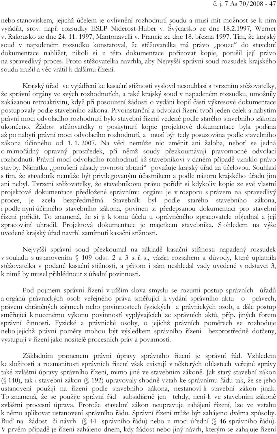 Tím, že krajský soud v napadeném rozsudku konstatoval, že stěžovatelka má právo pouze do stavební dokumentace nahlížet, nikoli si z této dokumentace pořizovat kopie, porušil její právo na spravedlivý
