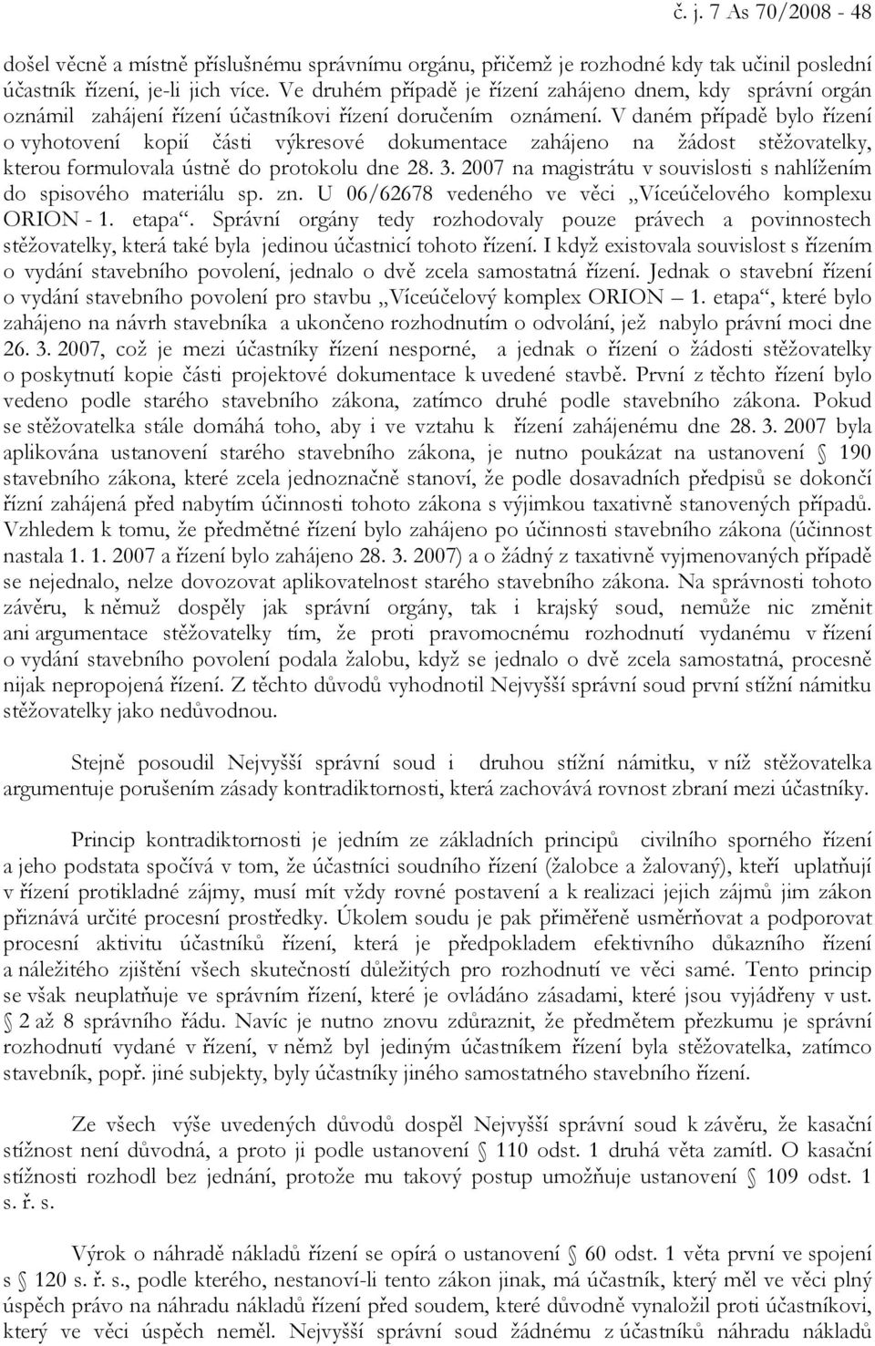 V daném případě bylo řízení o vyhotovení kopií části výkresové dokumentace zahájeno na žádost stěžovatelky, kterou formulovala ústně do protokolu dne 28. 3.