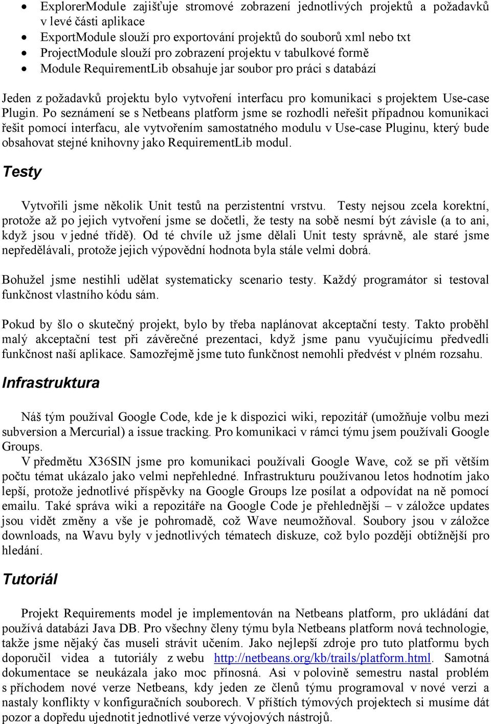 Po seznámení se s Netbeans platform jsme se rozhodli neřešit případnou komunikaci řešit pomocí interfacu, ale vytvořením samostatného modulu v Use-case Pluginu, který bude obsahovat stejné knihovny