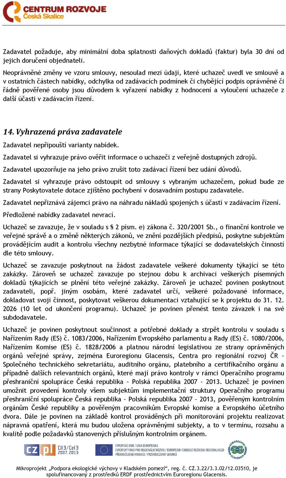 osoby jsou důvodem k vyřazení nabídky z hodnocení a vyloučení uchazeče z další účasti v zadávacím řízení. 14. Vyhrazená práva zadavatele Zadavatel nepřipouští varianty nabídek.