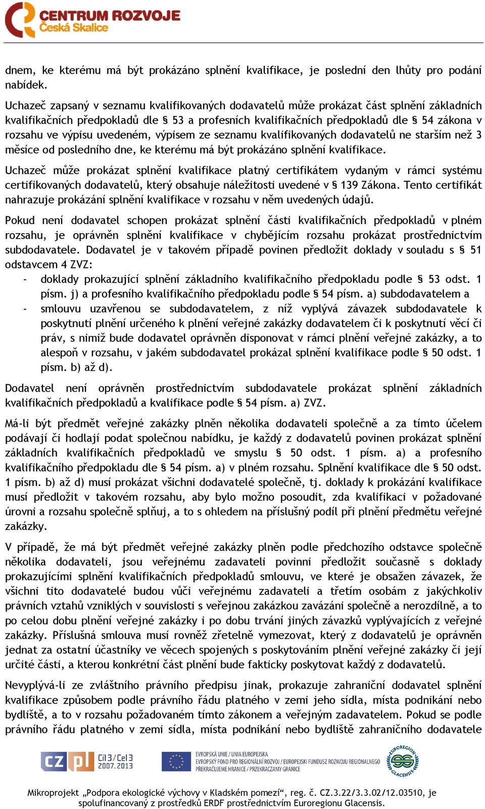 uvedeném, výpisem ze seznamu kvalifikovaných dodavatelů ne starším než 3 měsíce od posledního dne, ke kterému má být prokázáno splnění kvalifikace.