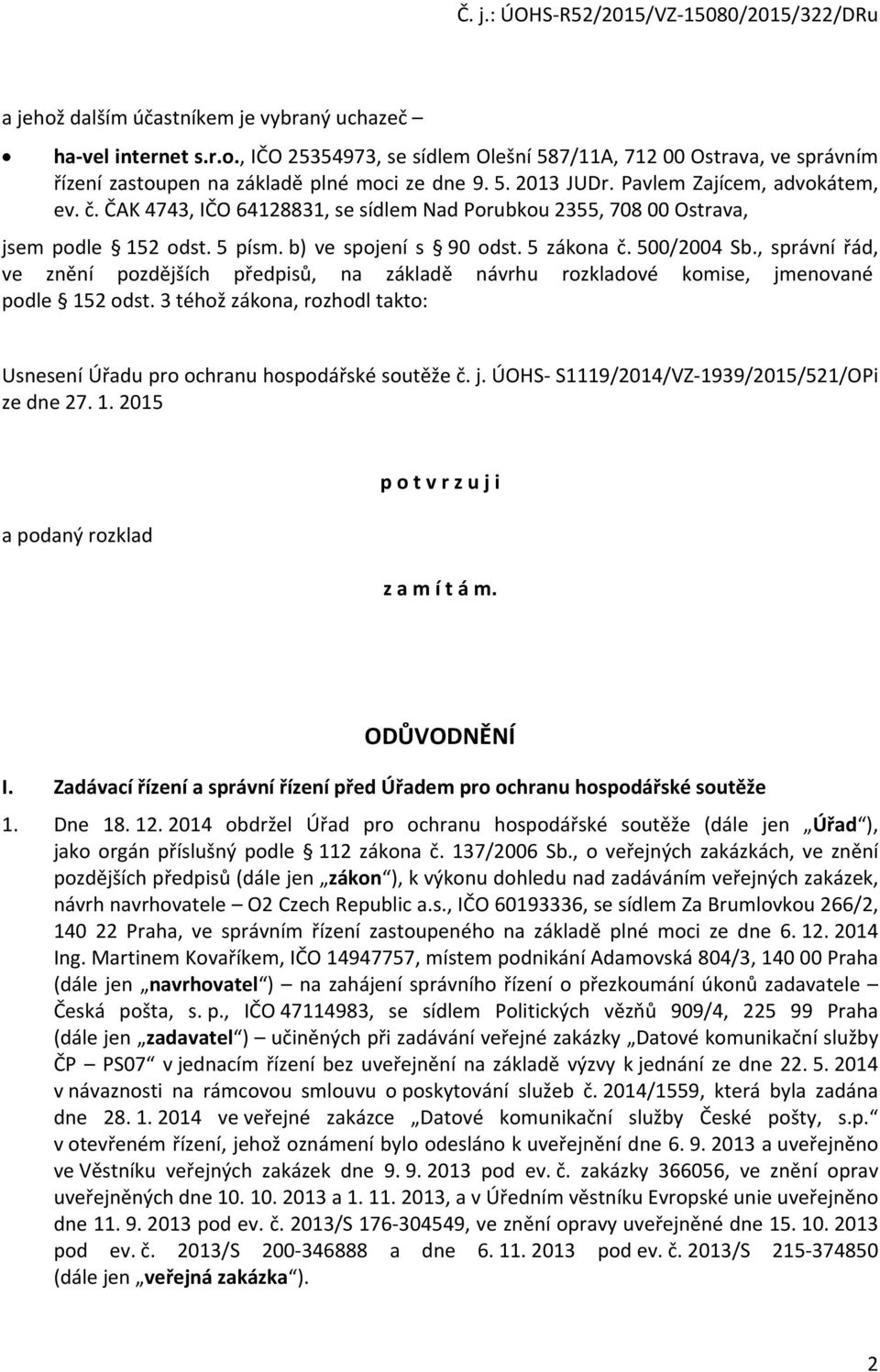 , správní řád, ve znění pozdějších předpisů, na základě návrhu rozkladové komise, jmenované podle 152 odst. 3 téhož zákona, rozhodl takto: Usnesení Úřadu pro ochranu hospodářské soutěže č. j. ÚOHS- S1119/2014/VZ-1939/2015/521/OPi ze dne 27.