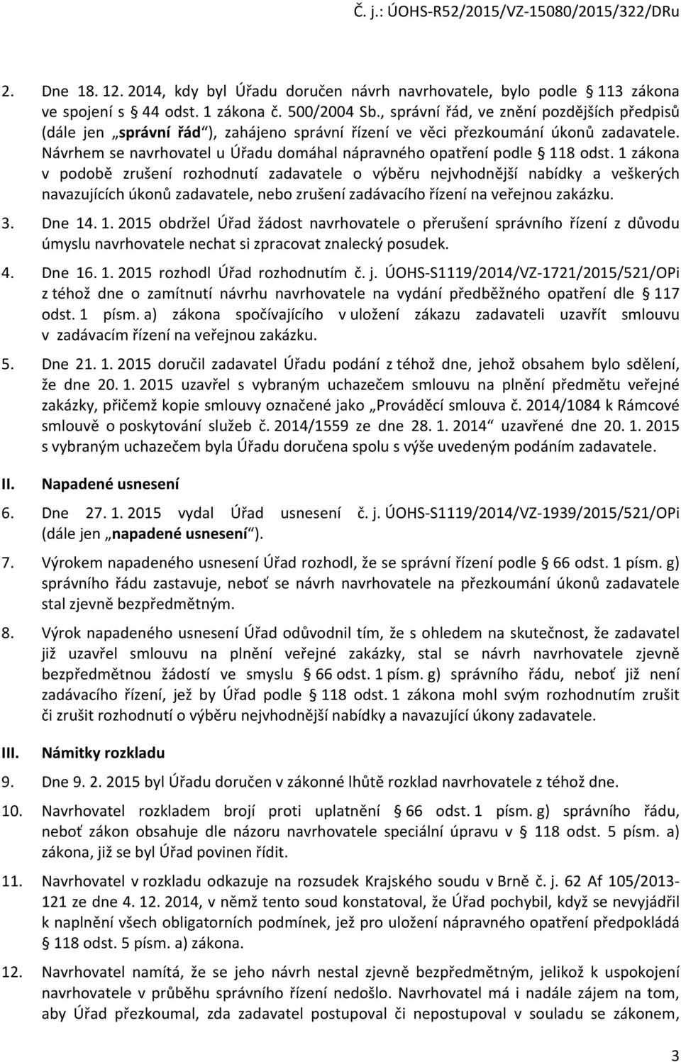 Návrhem se navrhovatel u Úřadu domáhal nápravného opatření podle 118 odst.