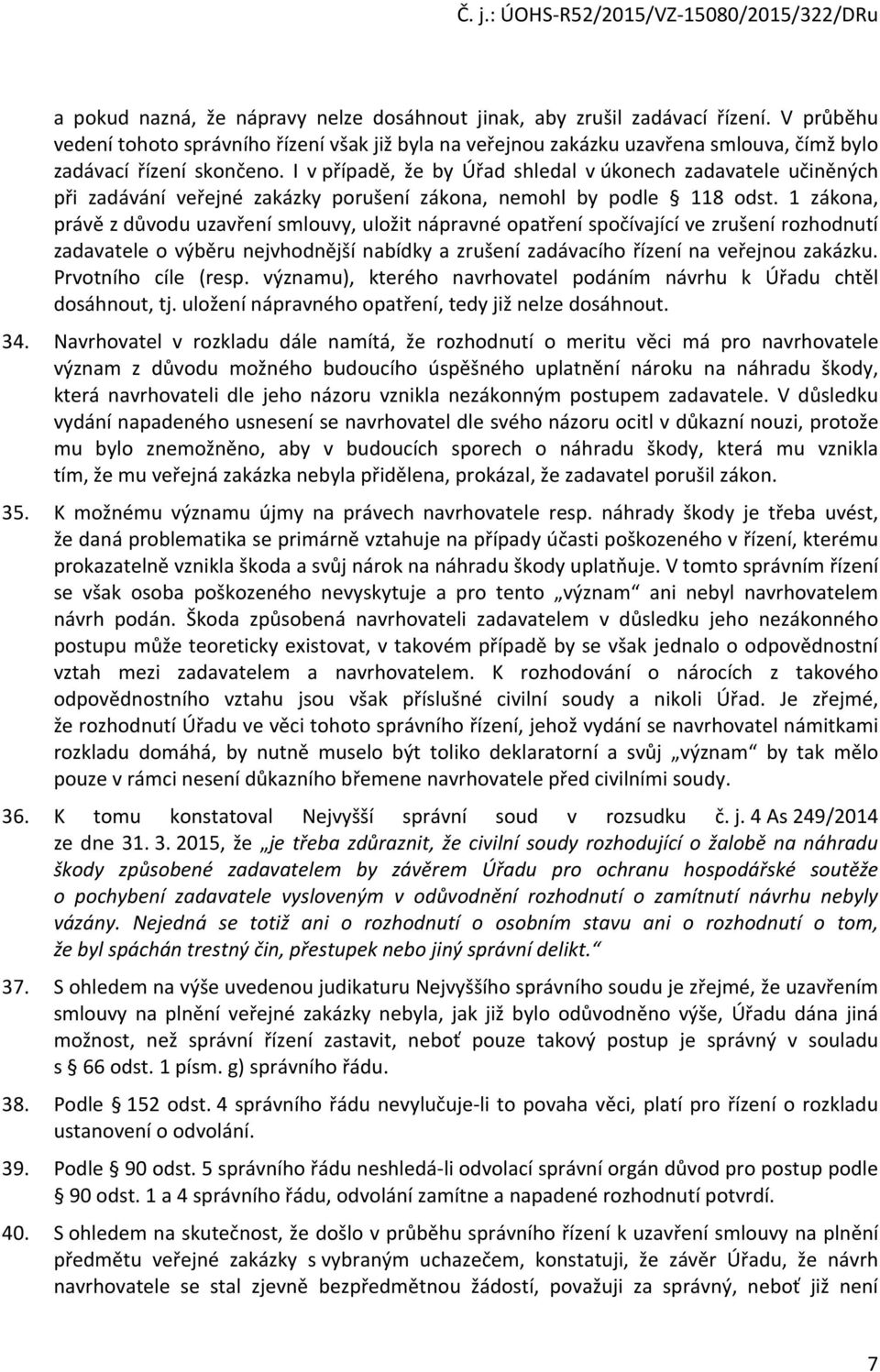 I v případě, že by Úřad shledal v úkonech zadavatele učiněných při zadávání veřejné zakázky porušení zákona, nemohl by podle 118 odst.