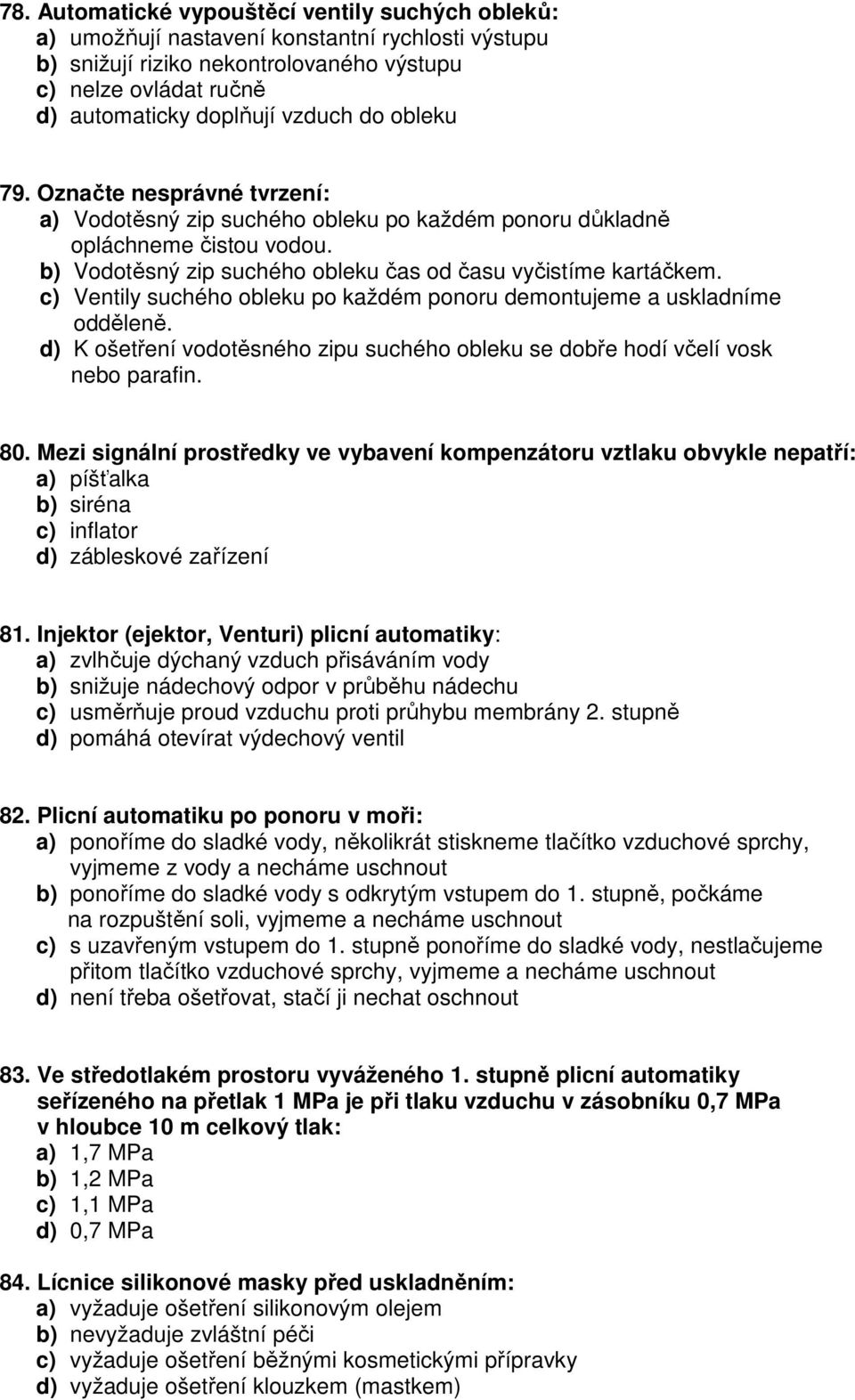 c) Ventily suchého obleku po každém ponoru demontujeme a uskladníme odděleně. d) K ošetření vodotěsného zipu suchého obleku se dobře hodí včelí vosk nebo parafin. 80.