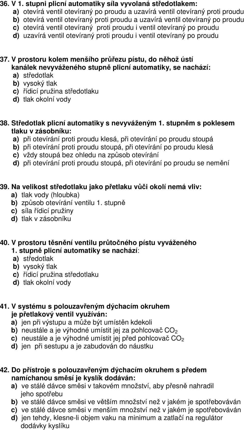 po proudu c) otevírá ventil otevíraný proti proudu i ventil otevíraný po proudu d) uzavírá ventil otevíraný proti proudu i ventil otevíraný po proudu 37.