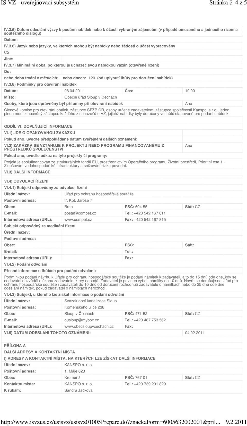 04.2011 Místo: Obecní úřad Sloup v Čechách Čas: Osoby, které jsou oprávněny být přítomny při otevírání nabídek 10:00 Členové komise pro otevírání obálek, zástupce SFŽP ČR, osoby určené zadavatelem,