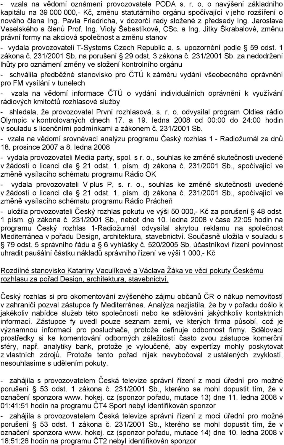 Jitky Škrabalové, změnu právní formy na akciová společnost a změnu stanov - vydala provozovateli T-Systems Czech Republic a. s. upozornění podle 59 odst. 1 zákona č. 231/2001 Sb. na porušení 29 odst.