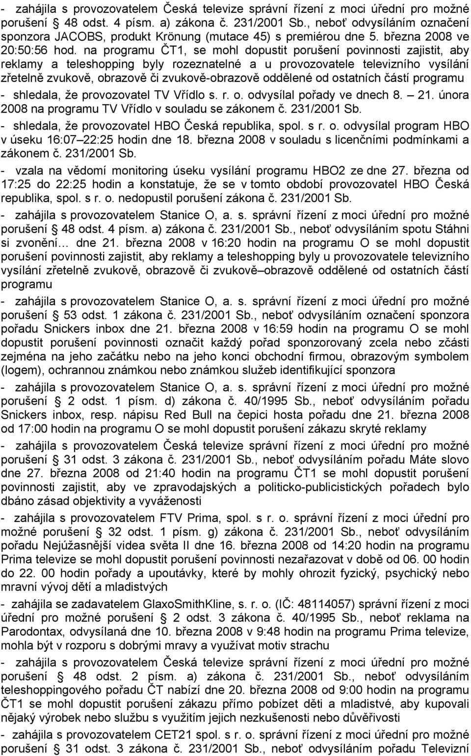 oddělené od ostatních částí programu - shledala, že provozovatel TV Vřídlo s. r. o. odvysílal pořady ve dnech 8. 21. února 2008 na programu TV Vřídlo v souladu se zákonem č. 231/2001 Sb.