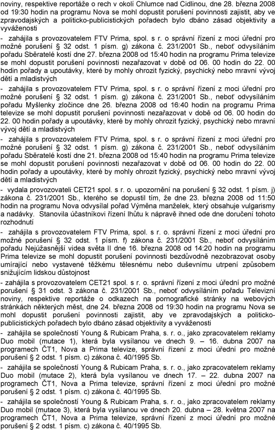 Sběratelé kostí dne 27. března 2008 od 15:40 hodin na programu Prima televize se mohl dopustit porušení povinnosti nezařazovat v době od 06. 00 hodin do 22.