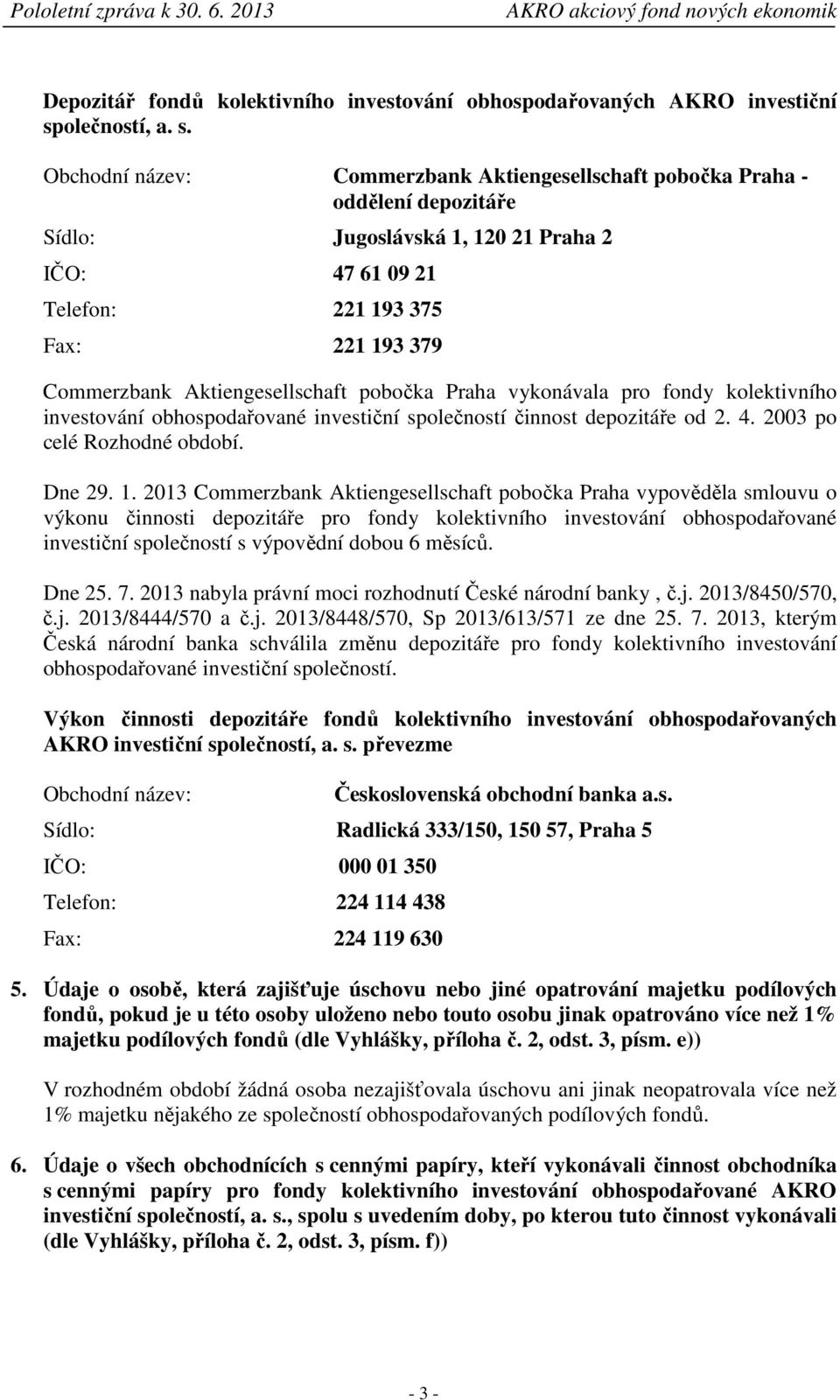 Obchodní název: Commerzbank Aktiengesellschaft pobočka Praha - oddělení depozitáře Sídlo: Jugoslávská 1, 120 21 Praha 2 IČO: 47 61 09 21 Telefon: 221 193 375 Fax: 221 193 379 Commerzbank