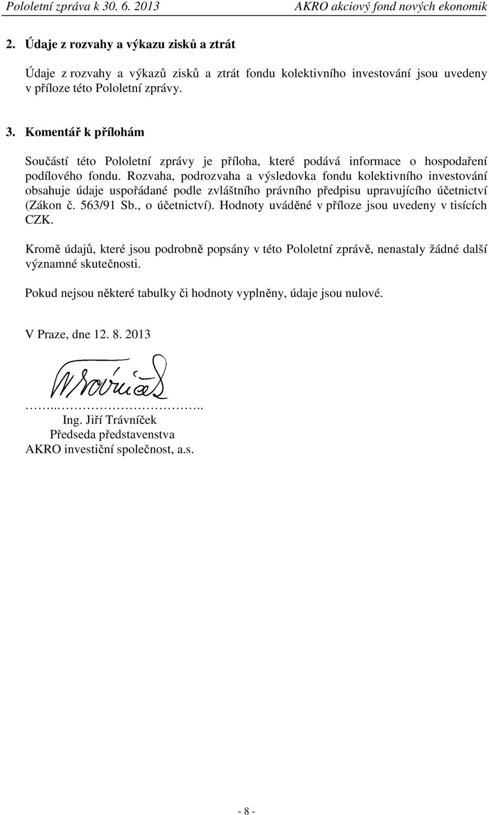 Rozvaha, podrozvaha a výsledovka fondu kolektivního investování obsahuje údaje uspořádané podle zvláštního právního předpisu upravujícího účetnictví (Zákon č. 563/91 Sb., o účetnictví).