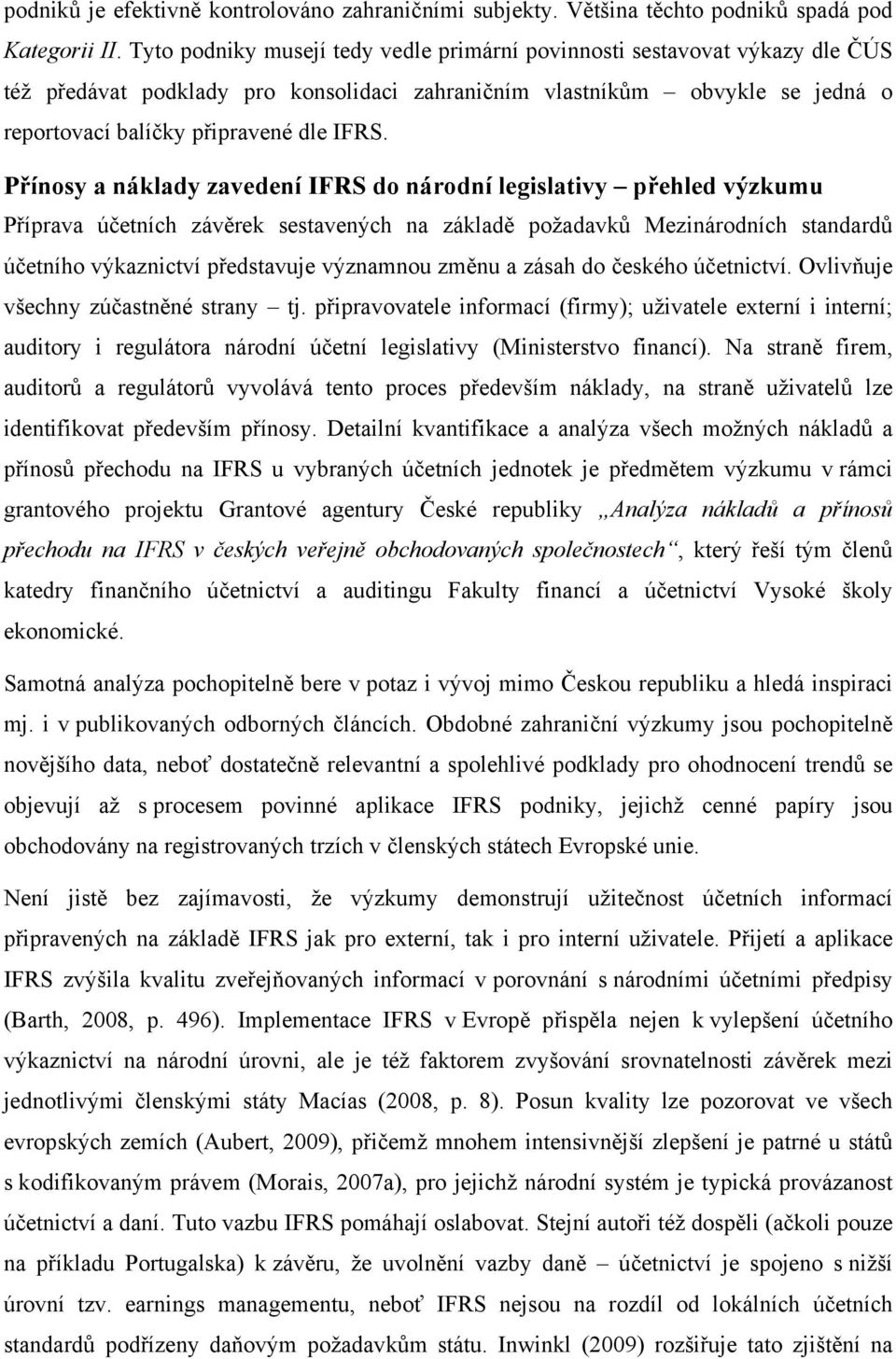 Přínosy a náklady zavedení IFRS do národní legislativy přehled výzkumu Příprava účetních závěrek sestavených na základě požadavků Mezinárodních standardů účetního výkaznictví představuje významnou