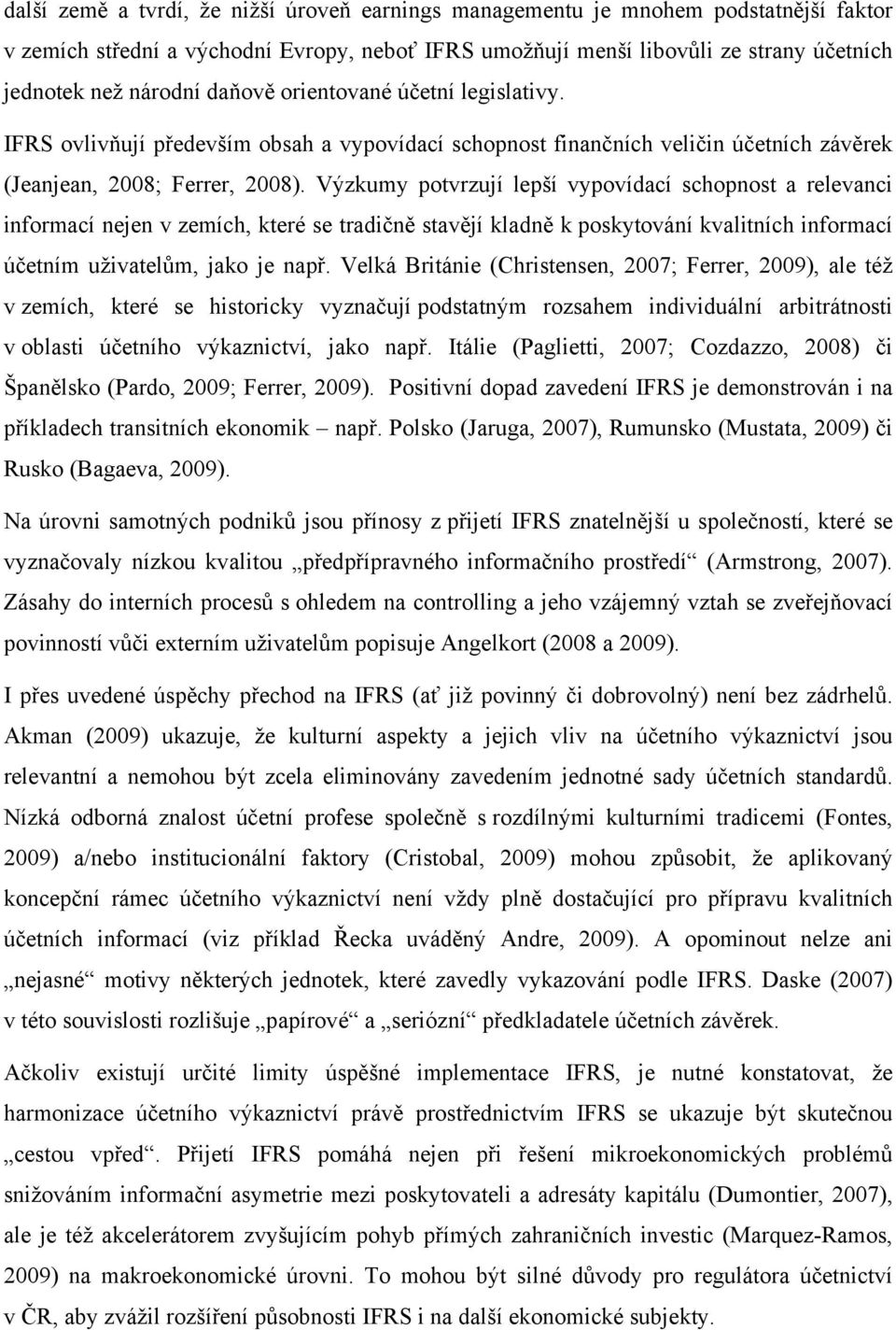 Výzkumy potvrzují lepší vypovídací schopnost a relevanci informací nejen v zemích, které se tradičně stavějí kladně k poskytování kvalitních informací účetním uživatelům, jako je např.