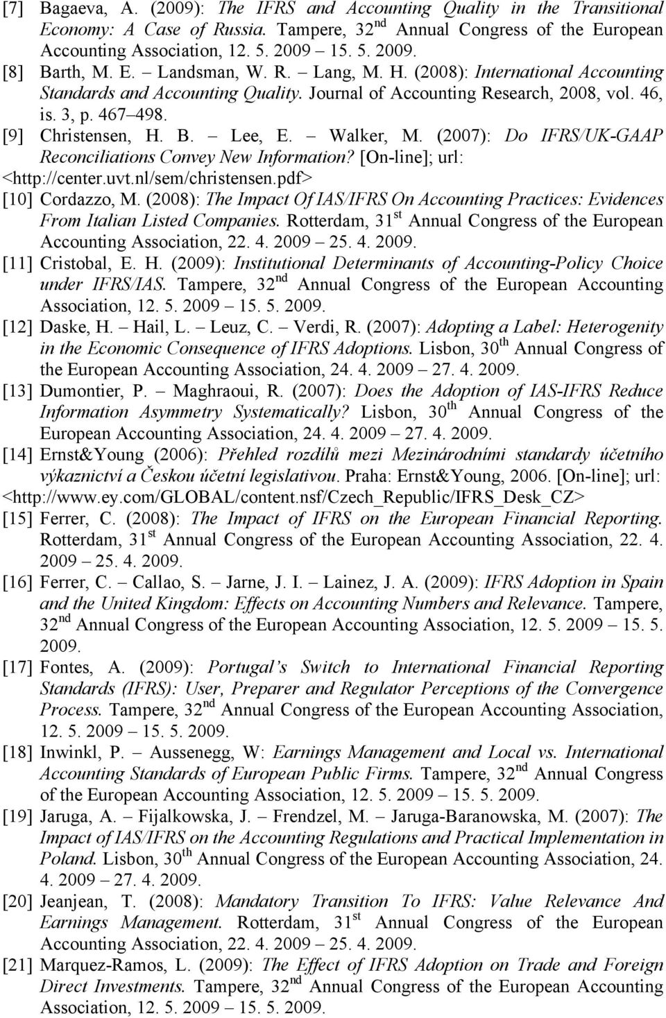 Walker, M. (2007): Do IFRS/UK-GAAP Reconciliations Convey New Information? [On-line]; url: <http://center.uvt.nl/sem/christensen.pdf> [10] Cordazzo, M.