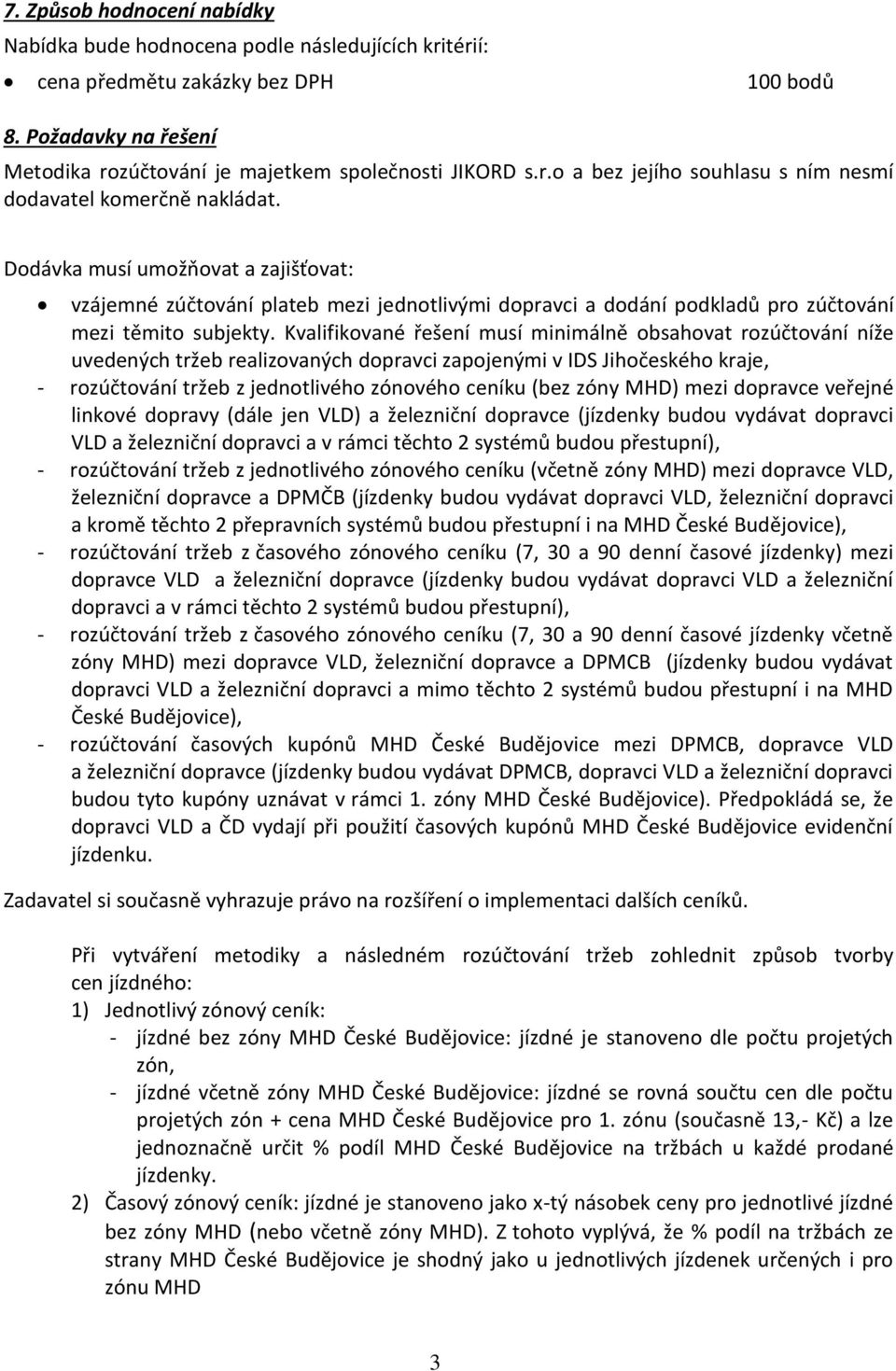 Kvalifikované řešení musí minimálně obsahovat rozúčtování níže uvedených tržeb realizovaných dopravci zapojenými v IDS Jihočeského kraje, - rozúčtování tržeb z jednotlivého zónového ceníku (bez zóny