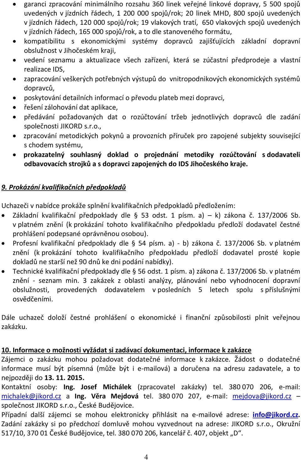 dopravní obslužnost v Jihočeském kraji, vedení seznamu a aktualizace všech zařízení, která se zúčastní předprodeje a vlastní realizace IDS, zapracování veškerých potřebných výstupů do