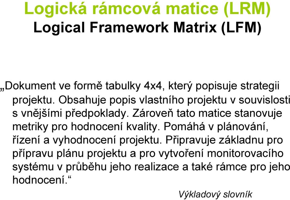 Zároveň tato matice stanovuje metriky pro hodnocení kvality. Pomáhá v plánování, řízení a vyhodnocení projektu.