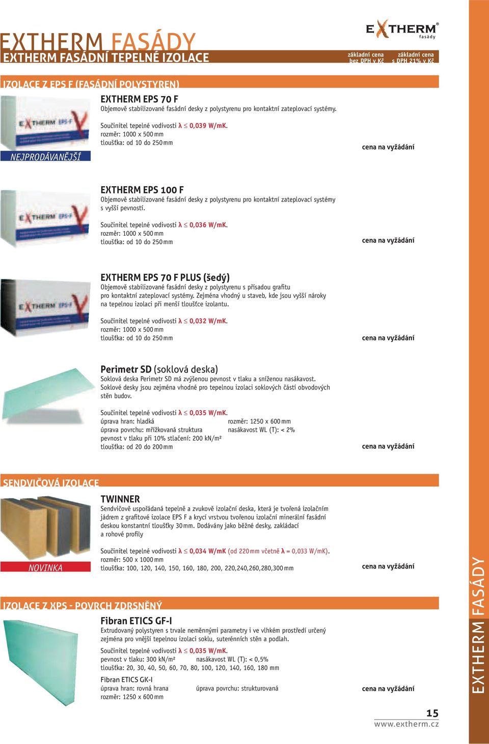 rozměr: 1000 x 500 mm tloušťka: od 10 do 250 mm EXTHERM EPS 100 F Objemově stabilizované fasádní desky z polystyrenu pro kontaktní zateplovací systémy s vyšší pevností.