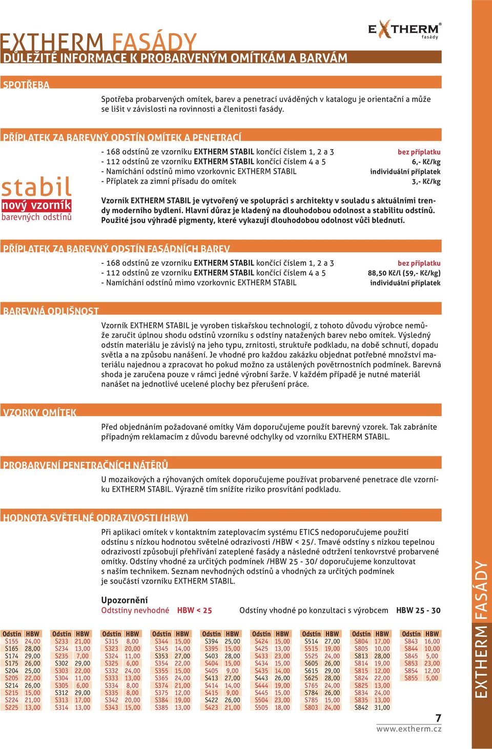 P ÍPLATEK ZA BAREVNÝ ODSTÍN OMÍTEK A PENETRACÍ stabil nový vzorník barevných odstínů - 168 odstín ze vzorníku EXTHERM STABIL kon ící íslem 1, 2 a 3 bez p íplatku - 112 odstín ze vzorníku EXTHERM