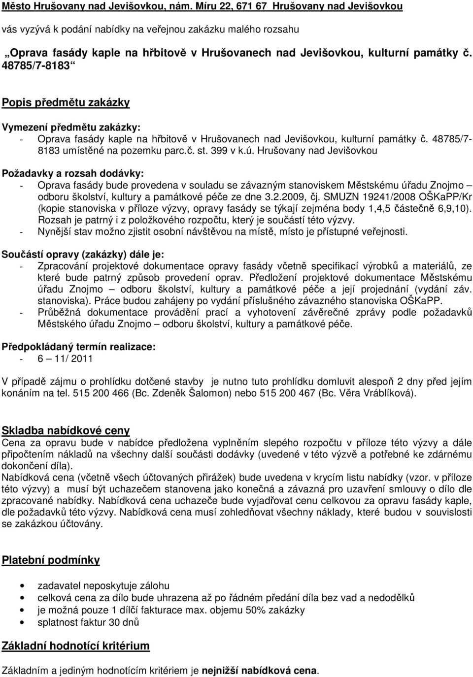 48785/7-8183 Popis předmětu zakázky Vymezení předmětu zakázky: - Oprava fasády kaple na hřbitově v Hrušovanech nad Jevišovkou, kulturní památky č. 48785/7-8183 umístěné na pozemku parc.č. st. 399 v k.