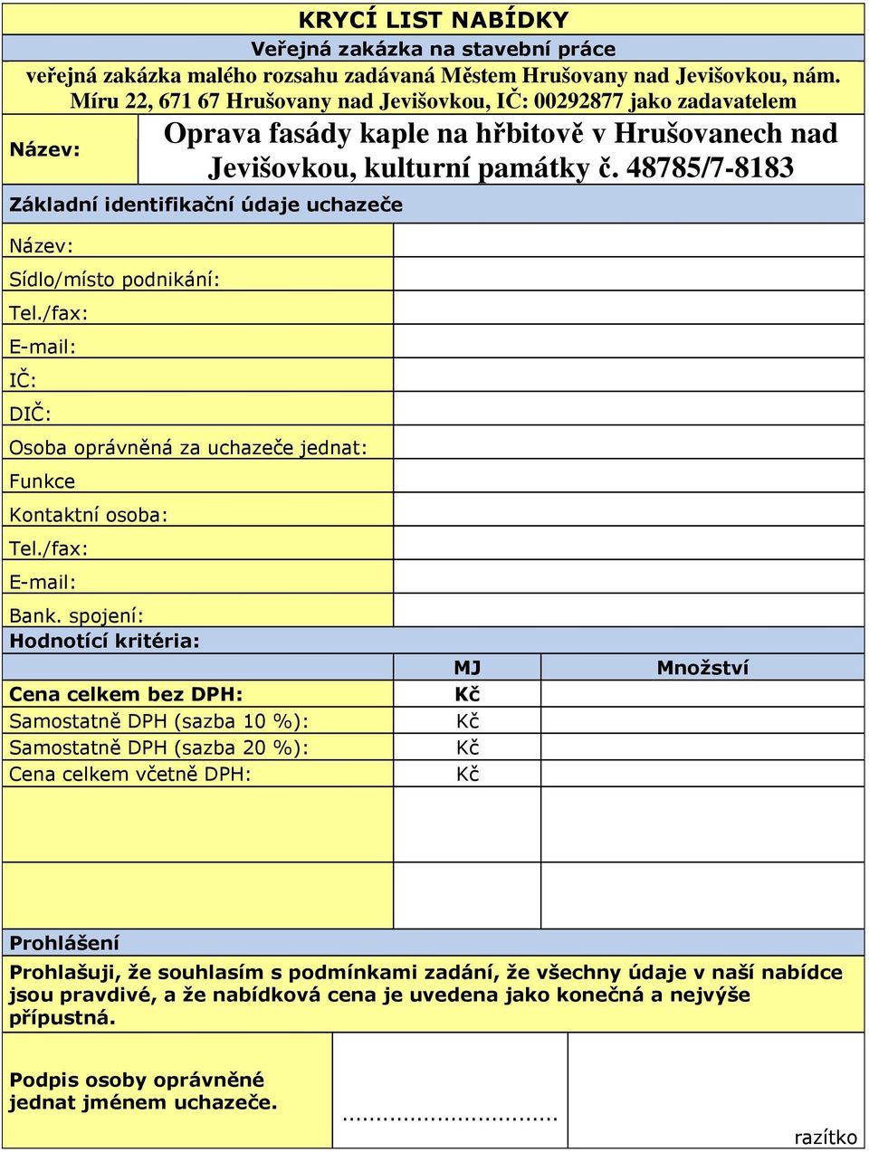 48785/7-8183 Základní identifikační údaje uchazeče Název: Sídlo/místo podnikání: Tel./fax: E mail: IČ: DIČ: Osoba oprávněná za uchazeče jednat: Funkce Kontaktní osoba: Tel./fax: E mail: Bank.