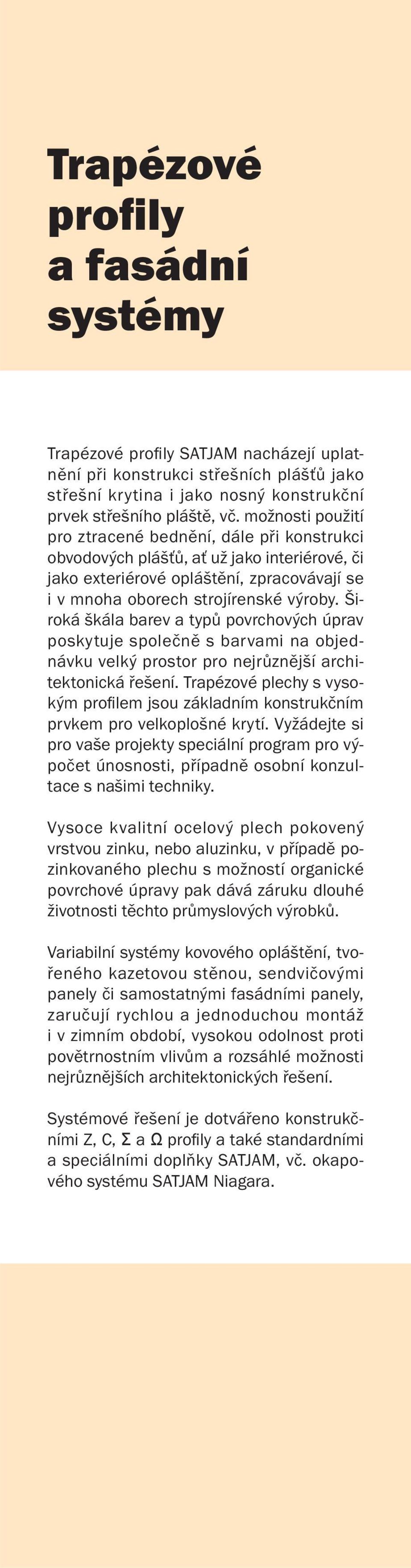 Široká škála barev a typů povrchových úprav poskytuje společně s barvami na objednávku velký prostor pro nejrůznější architektonická řešení.