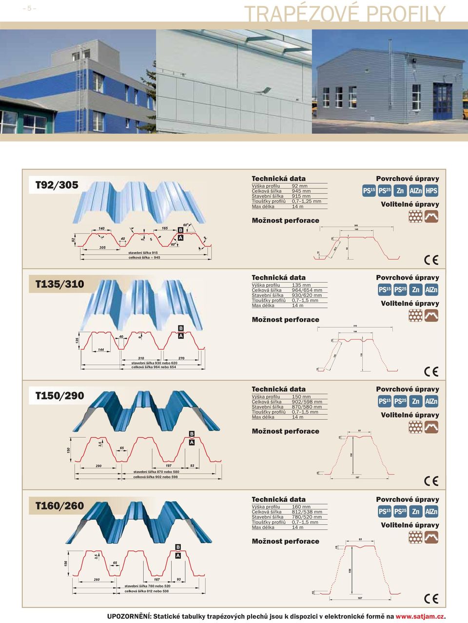 902/598 Stavební šířka 870/580 Tloušťky profi lů 0,7 1,5 Max délka 14 m Zn AlZn 290 stavební šířka 870 nebo 580 celková šířka 902 nebo 598 T160/260 Výška profi lu 160 Celková šířka 812/538 Stavební