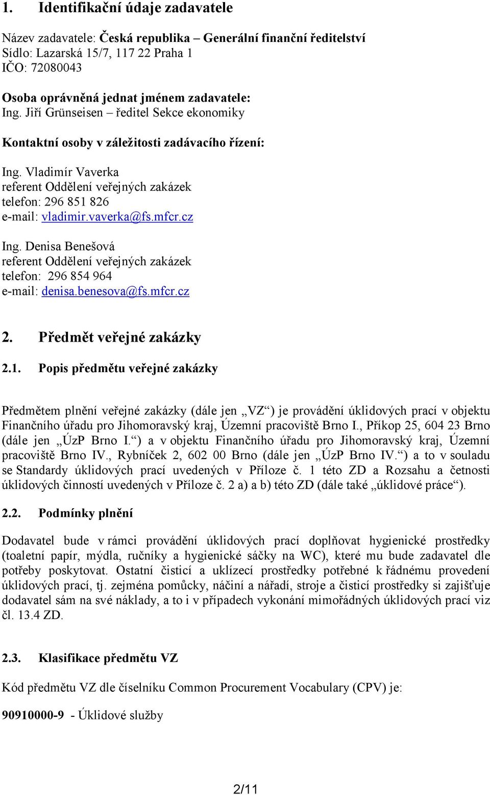 mfcr.cz Ing. Denisa Benešová referent Oddělení veřejných zakázek telefon: 296 854 964 e-mail: denisa.benesova@fs.mfcr.cz 2. Předmět veřejné zakázky 2.1.