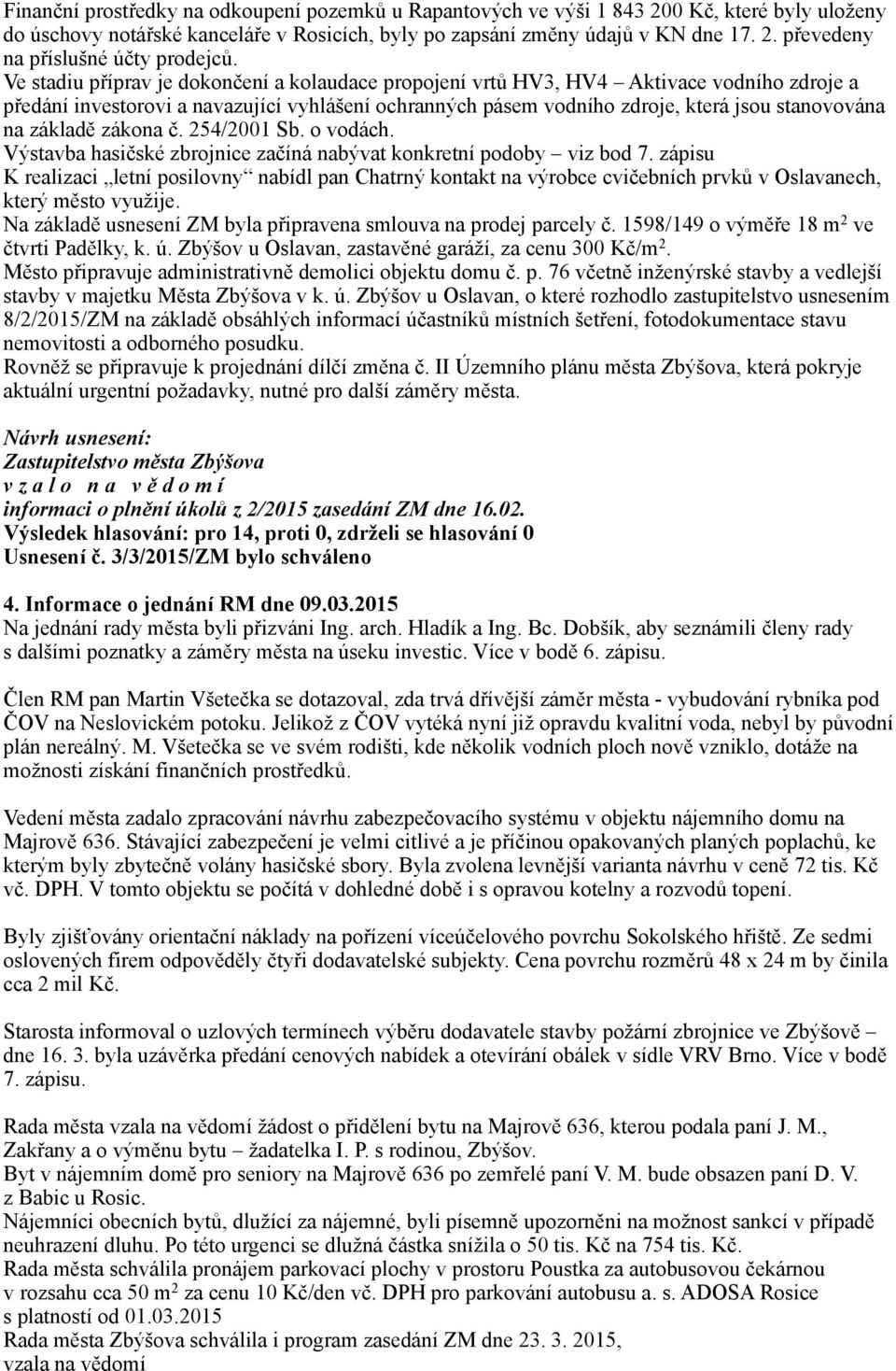 základě zákona č. 254/2001 Sb. o vodách. Výstavba hasičské zbrojnice začíná nabývat konkretní podoby viz bod 7.