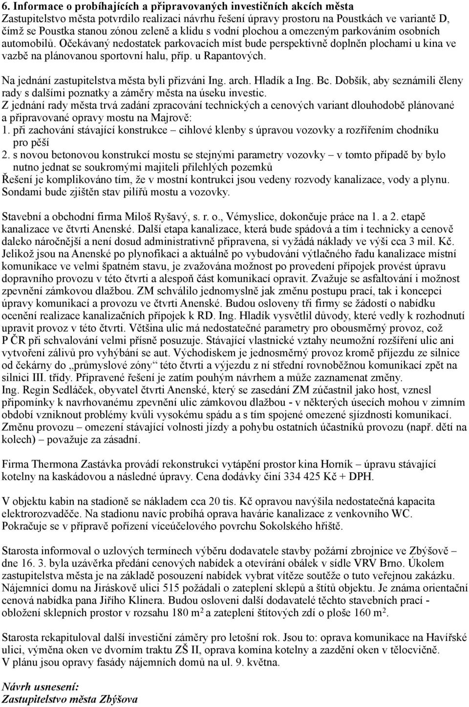 u Rapantových. Na jednání zastupitelstva města byli přizváni Ing. arch. Hladík a Ing. Bc. Dobšík, aby seznámili členy rady s dalšími poznatky a záměry města na úseku investic.