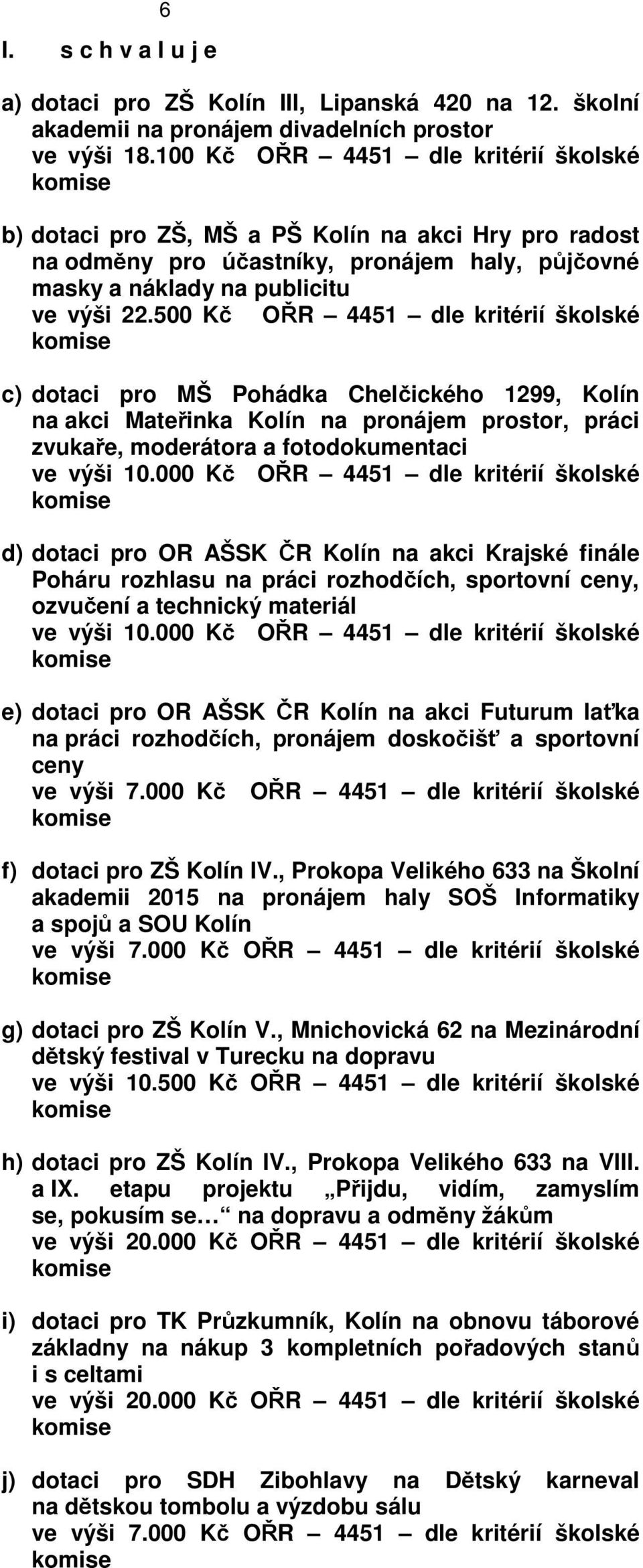 500 Kč OŘR 4451 dle kritérií školské c) dotaci pro MŠ Pohádka Chelčického 1299, Kolín na akci Mateřinka Kolín na pronájem prostor, práci zvukaře, moderátora a fotodokumentaci ve výši 10.
