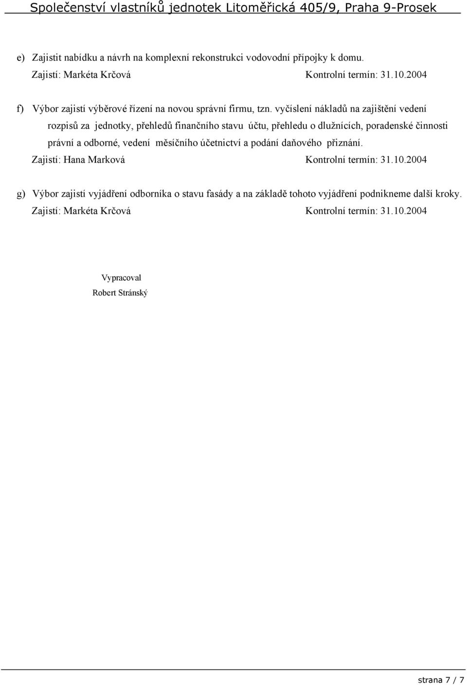 vyčíslení nákladů na zajištění vedení rozpisů za jednotky, přehledů finančního stavu účtu, přehledu o dlužnících, poradenské činnosti právní a odborné, vedení