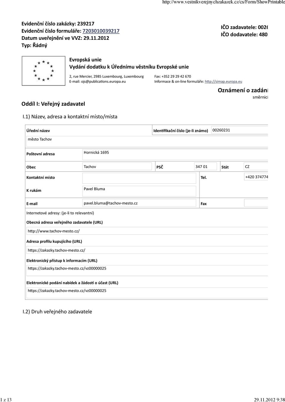 2012 Typ: Řádný IČO zadavatele: 00260231 IČO dodavatele: 48035599 Evropská unie Vydání dodatku k Úřednímu věstníku Evropské unie Oddíl I: Veřejný zadavatel 2, rue Mercier, 2985 Luxembourg, Luxembourg