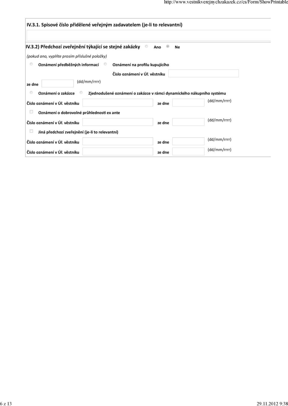 IV.3.1. Spisové číslo přidělené veřejným zadavatelem (je-li to relevantní) IV.3.2) Předchozí zveřejnění týkající se stejné zakázky Ano Ne (pokud ano, vyplňte prosím