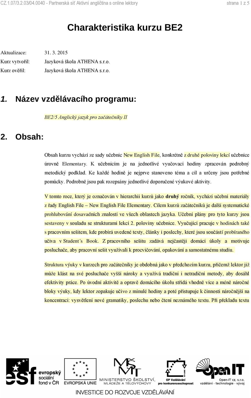 Obsah: Obsah kurzu vychází ze sady učebnic New English File, konkrétně z druhé poloviny lekcí učebnice úrovně Elementary.