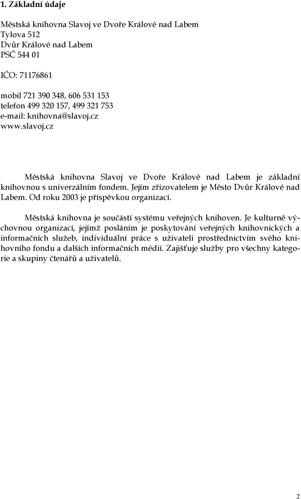 Jejím zřizovatelem je Město Dvůr Králové nad Labem. Od roku 2003 je příspěvkou organizací. Městská knihovna je součástí systému veřejných knihoven.