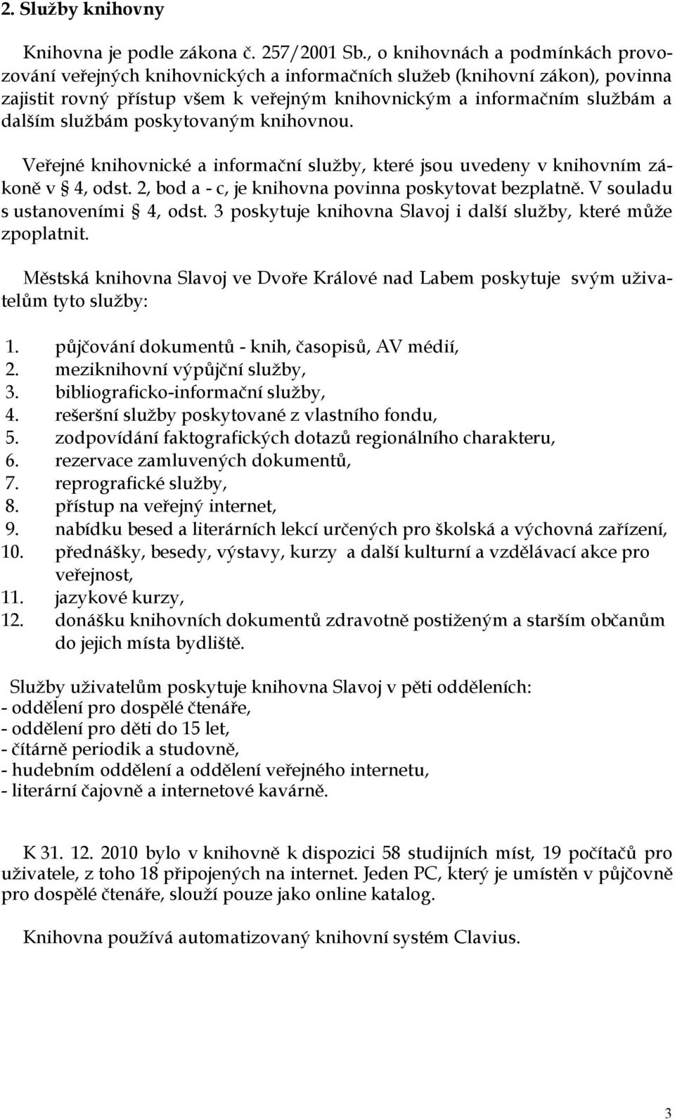 službám poskytovaným knihovnou. Veřejné knihovnické a informační služby, které jsou uvedeny v knihovním zákoně v 4, odst. 2, bod a - c, je knihovna povinna poskytovat bezplatně.