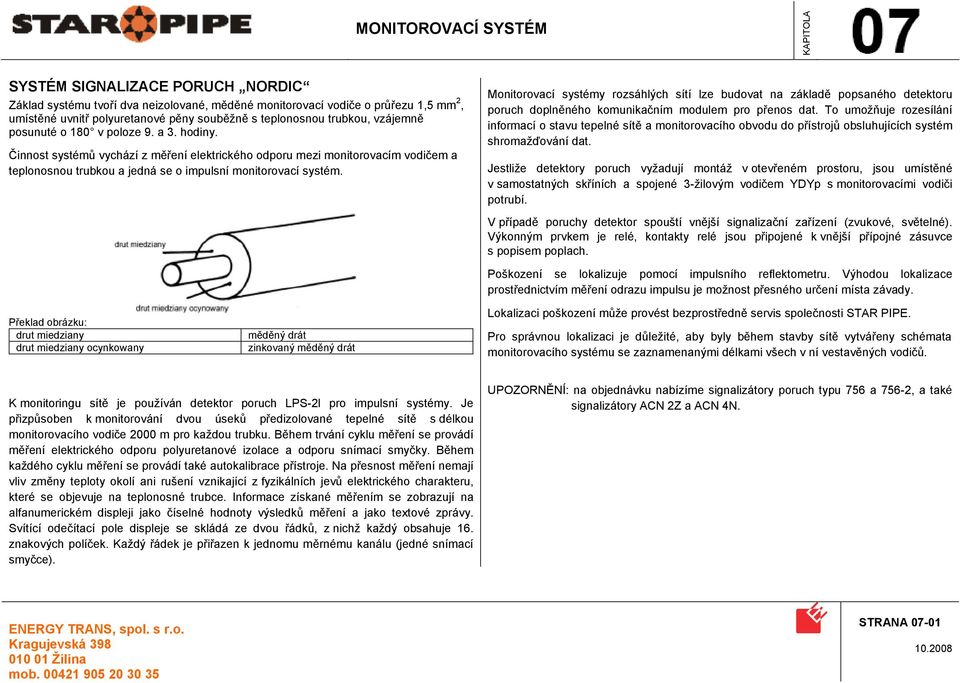 Monitorovací systémy rozsáhlých sítí lze budovat na základě popsaného detektoru poruch doplněného komunikačním modulem pro přenos dat.