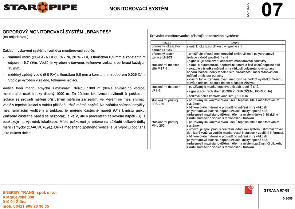 Vodič je vyroben v zelené, teflonové izolaci. Vodiče tvoří měřící smyčku s maximální délkou 1000 m (délka snímacího vodiče) monitorující úsek trubky dlouhý 1000 m.